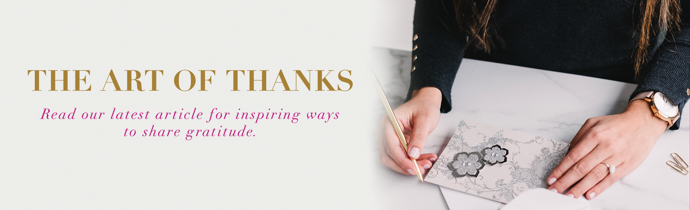 The Art of Thanks Read our latest article for inspiring ways to share gratitude.