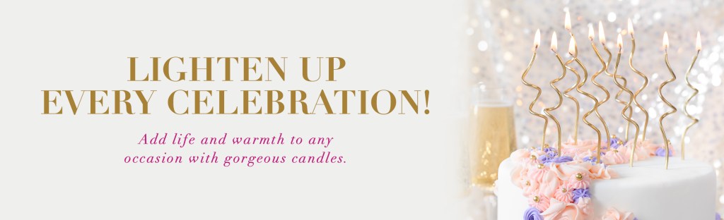 Lighten Up Every Celebration! Add life and warmth to any occasion with gorgeous candles. 