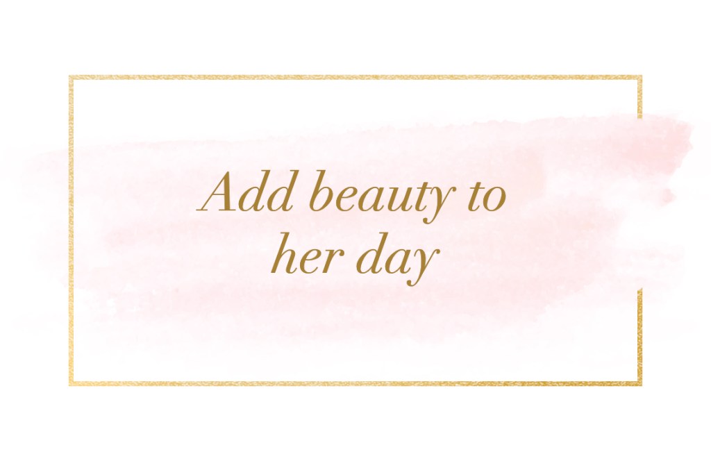 Add Beauty to her day