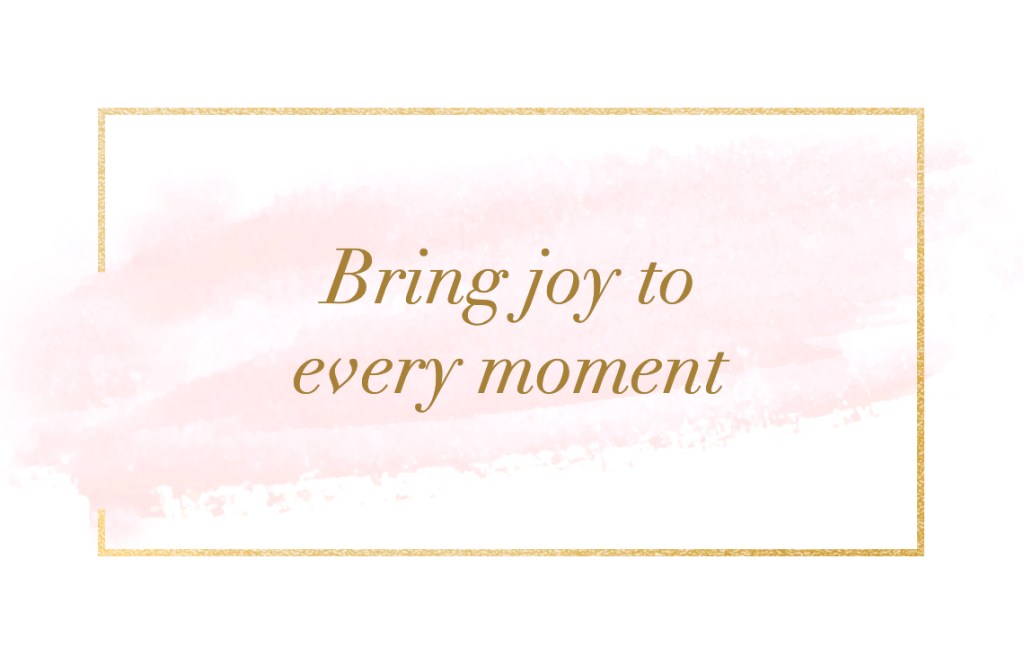 Bring joy every moment