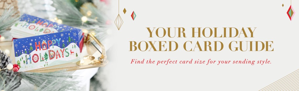 Your Holiday Boxed Card Guide Find the perfect card size for your sending style. 