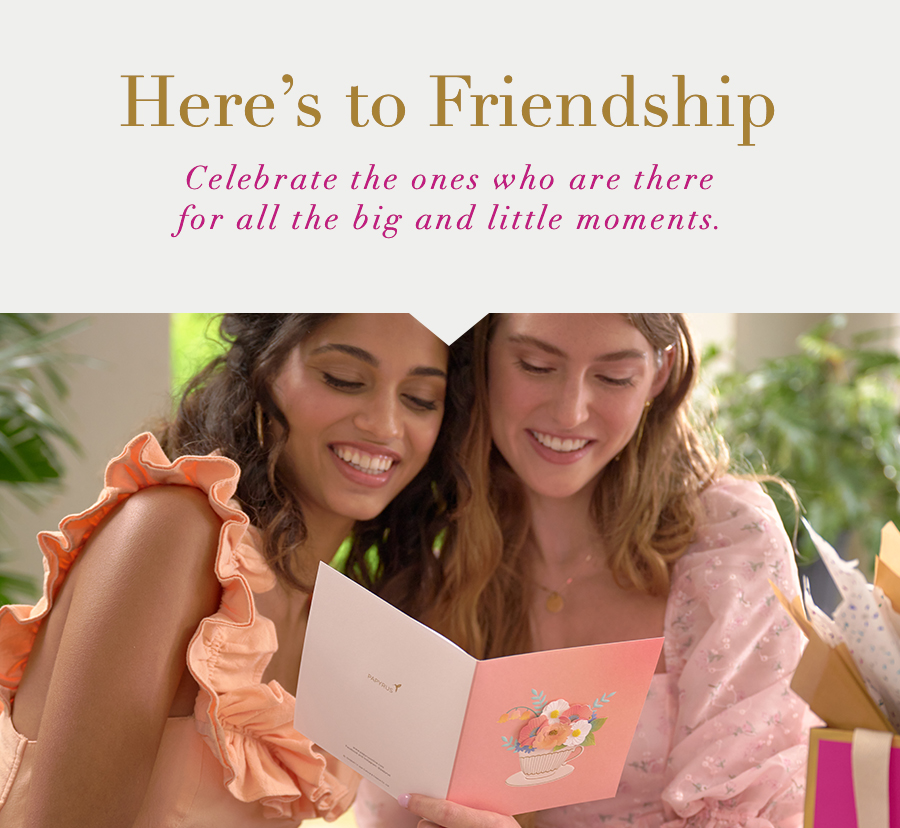 Here's to Friendship. Celebrate the ones who are there for all the big and little moments.