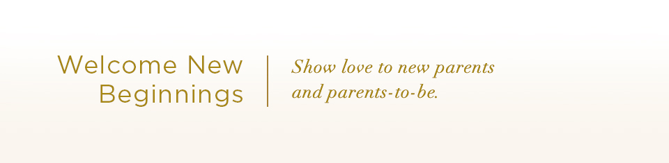 Welcome New Beginnings. Show love to new parents and parents-to-be.