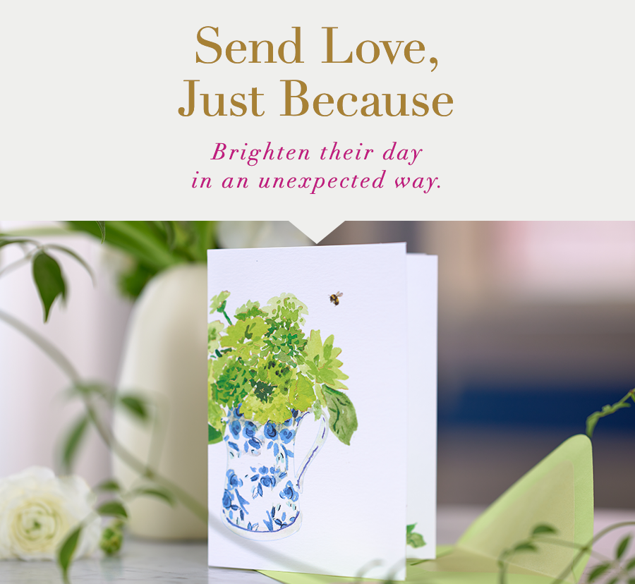 Send Love, Just Because. Brighten their day in an unexpected way.