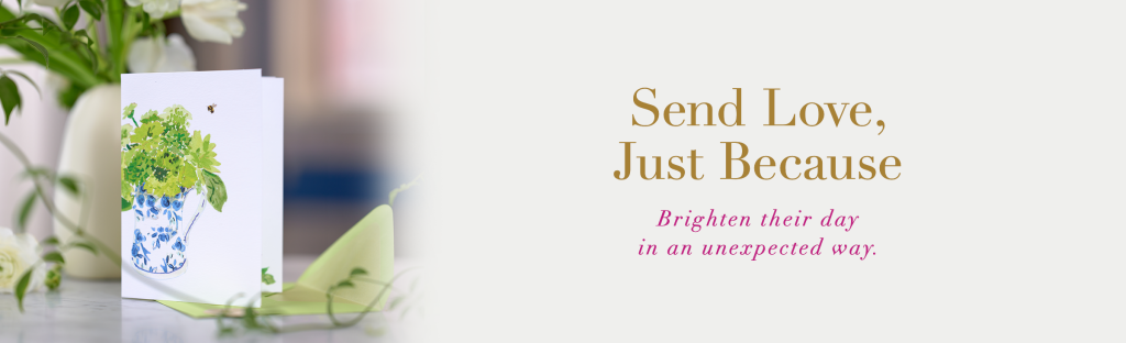 Send Love, Just Because. Brighten their day in an unexpected way.