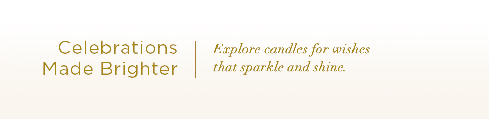 Celebrations Made Brighter. Explore candles for wishes that sparkle and shine.