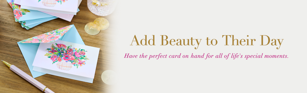 Add Beauty to Their Day. Have the perfect card on hand for all of life’s special moments.