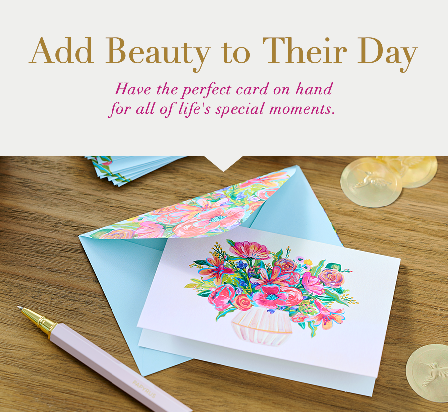 Add Beauty to Their Day. Have the perfect card on hand for all of life’s special moments.