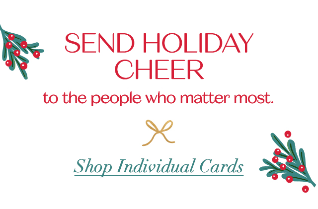 SEND HOLIDAY CHEER to the people who matter most.