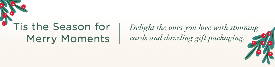 'Tis the season for merry moments, warm connections, and festive celebrations. Delight the ones you love this holiday with stunning cards and dazzling gift packaging.