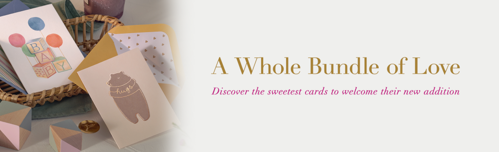 A Whole Bundle of Love. Discover the sweetest cards to welcome their new addition
