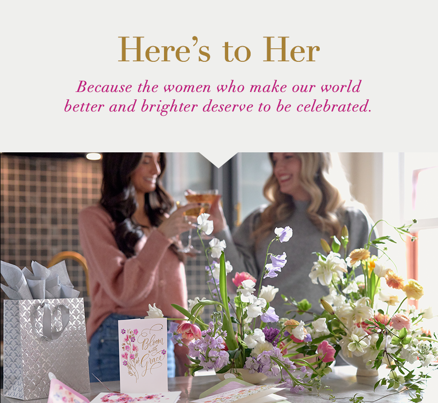 Here’s to Her. Because the women who make our world better and brighter deserve to be celebrated.