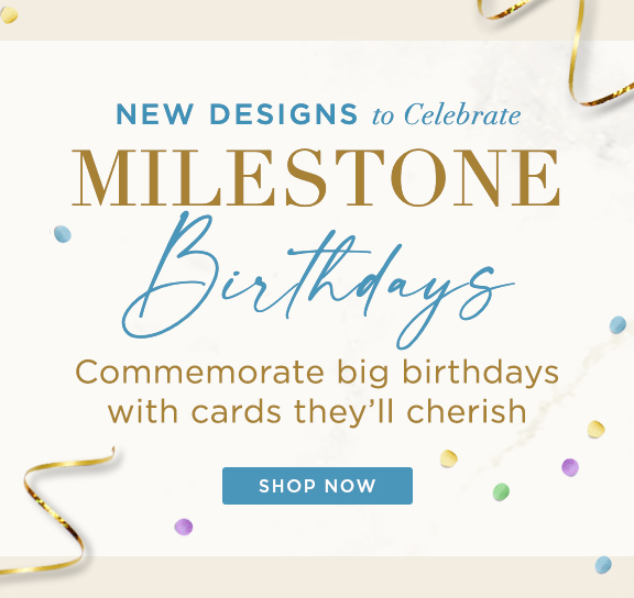 New designs to celebrate Milestone Birthdays. Commemorate big birthdays with cards they'll cherish