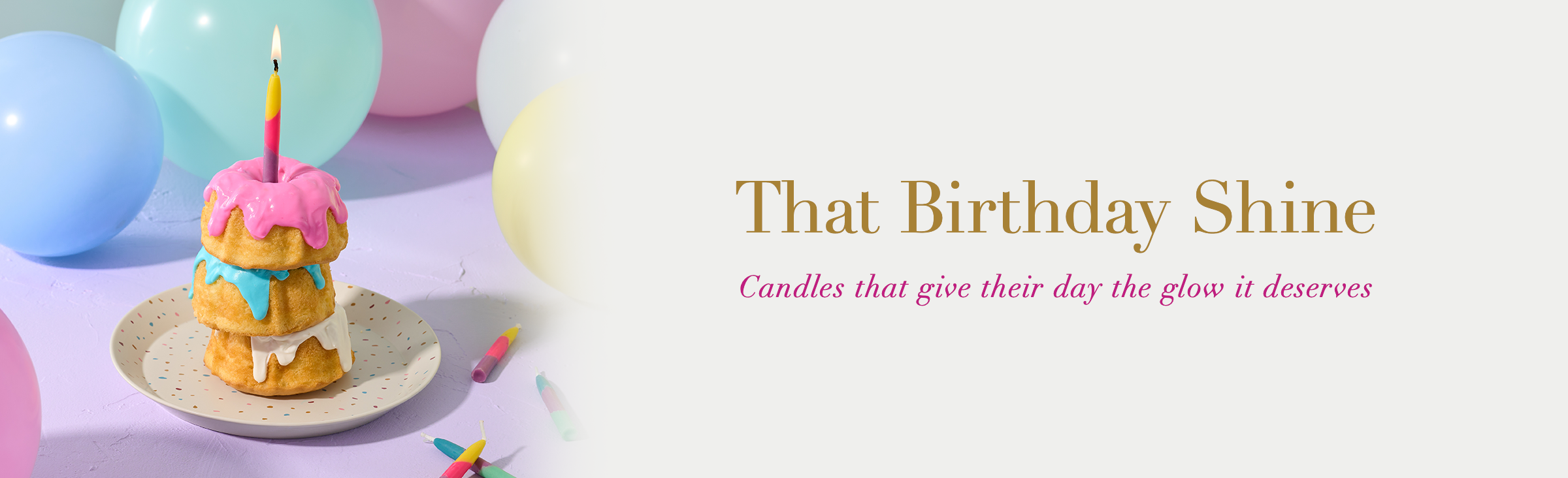 That Birthday Shine. Candles that give their day the glow it deserves
