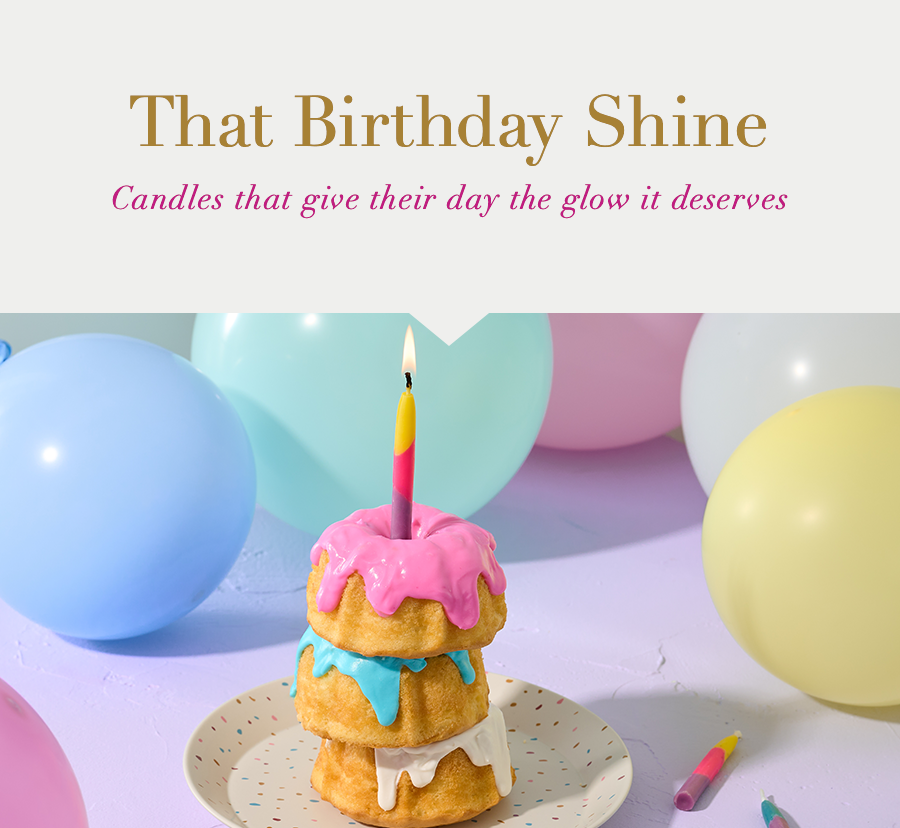 That Birthday Shine. Candles that give their day the glow it deserves
