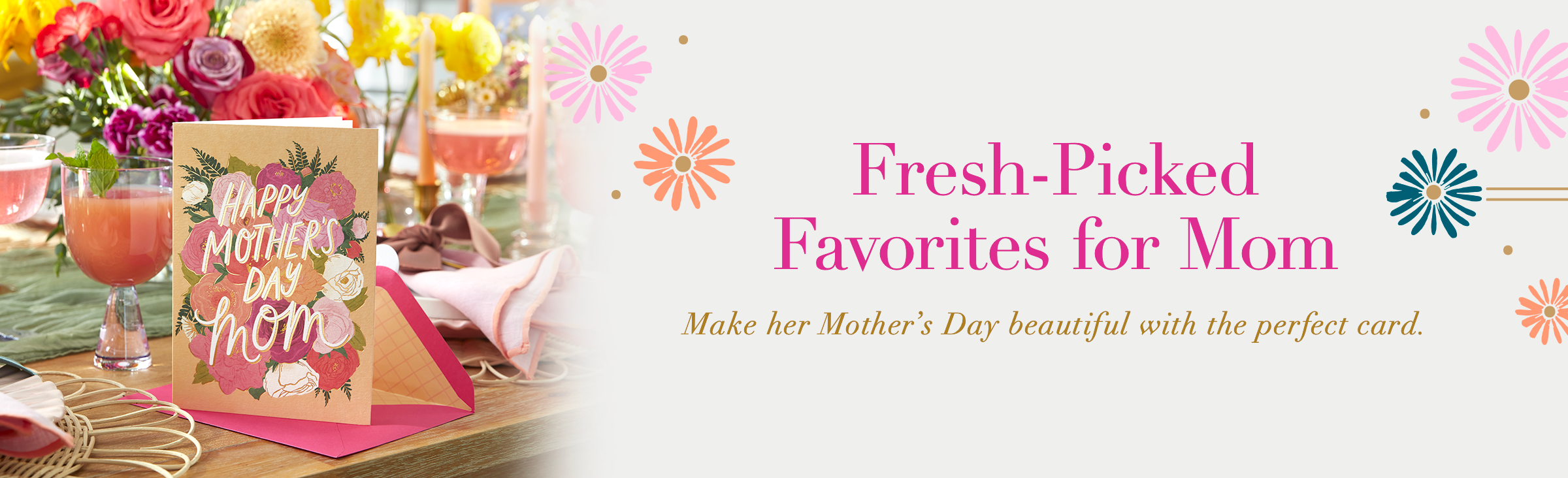Fresh-Picked Favorites for Mom. Make her Mother’s Day beautiful with the perfect card.

