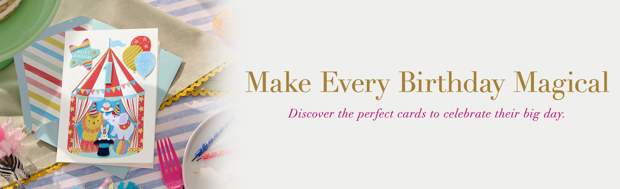 Make Every Birthday Magical. Discover the perfect cards to celebrate their big day.