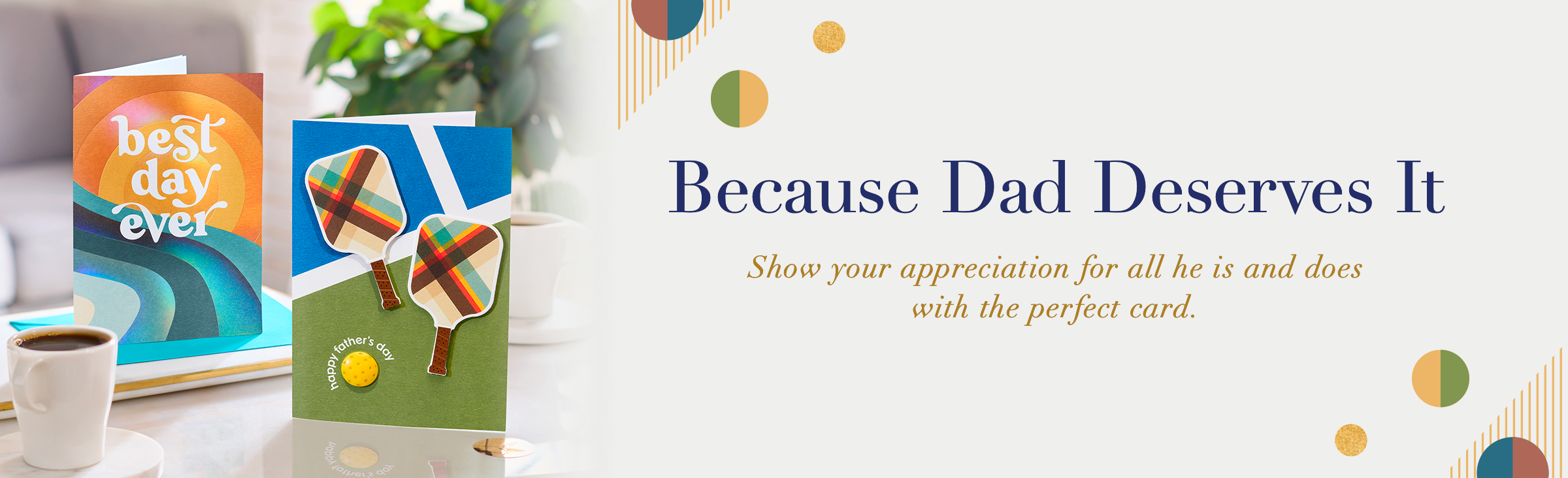 Because Dad Deserves It. Show your appreciation for all he is and does with the perfect card.