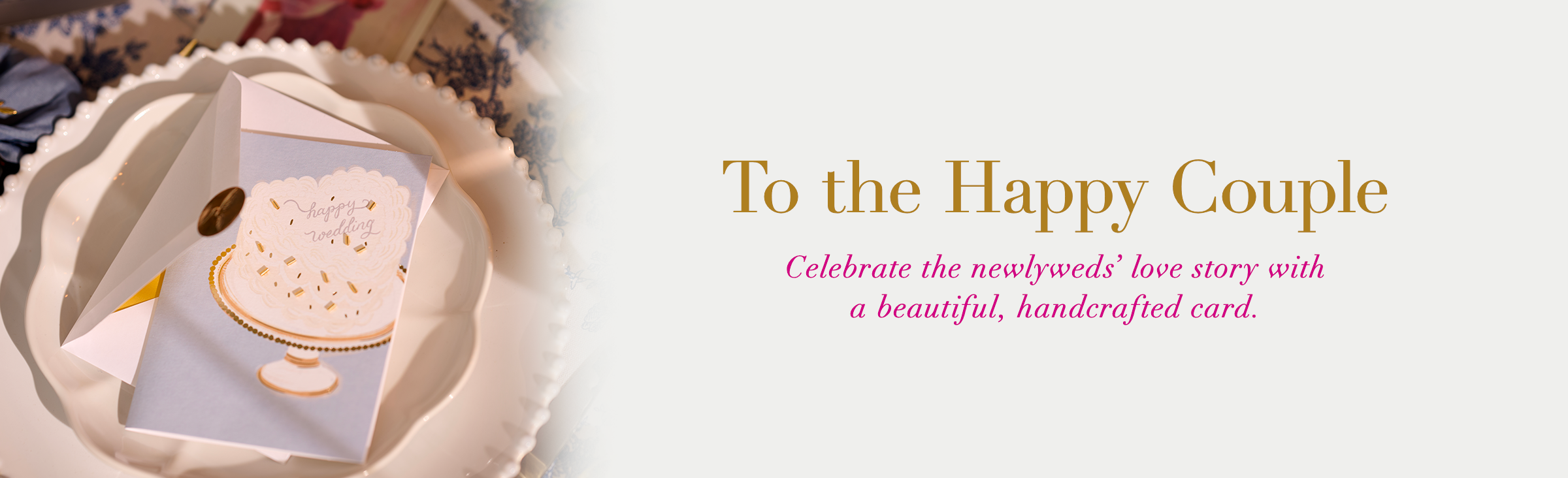 To the Happy Couple. Celebrate the newlyweds’ love story with a beautiful, handcrafted card.