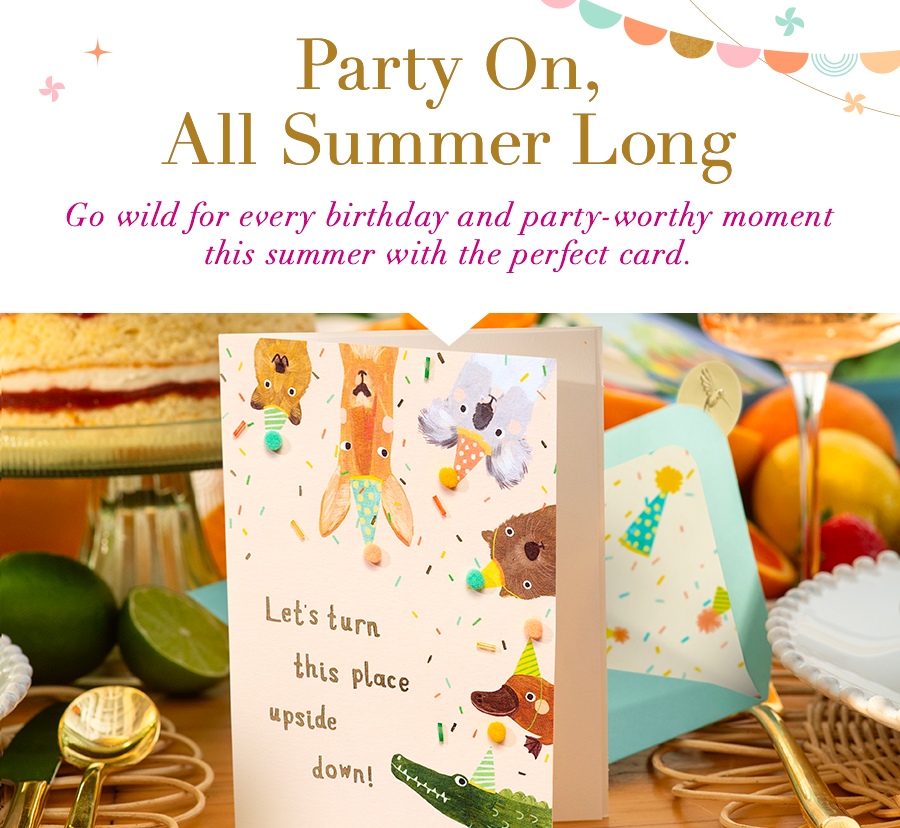 Party On, All Summer Long. Go wild for every birthday and party-worthy moment this summer with the perfect card.