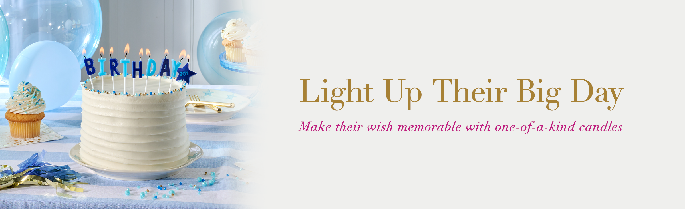 Light Up Their Big Day. Make their wish memorable with one-of-a-kind candles.
