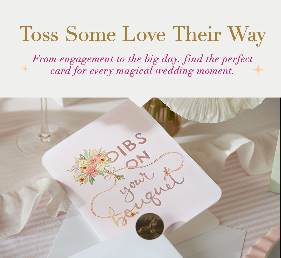 Toss Some Love Their Way. From engagement to the big day, find the perfect card for every magical wedding moment.