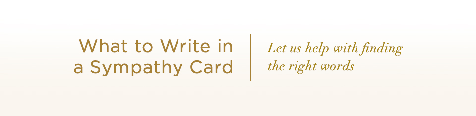 What to write in a sympathy card. Let us help with finding the right words