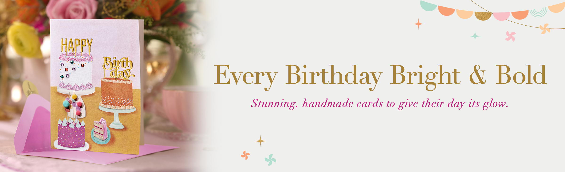 Every Birthday Bright & Bold. Stunning, handmade cards to give their day its glow.