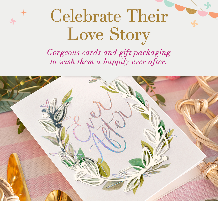 Celebrate Their Love Story. Gorgeous cards and gift packaging to wish them a happily ever after.
