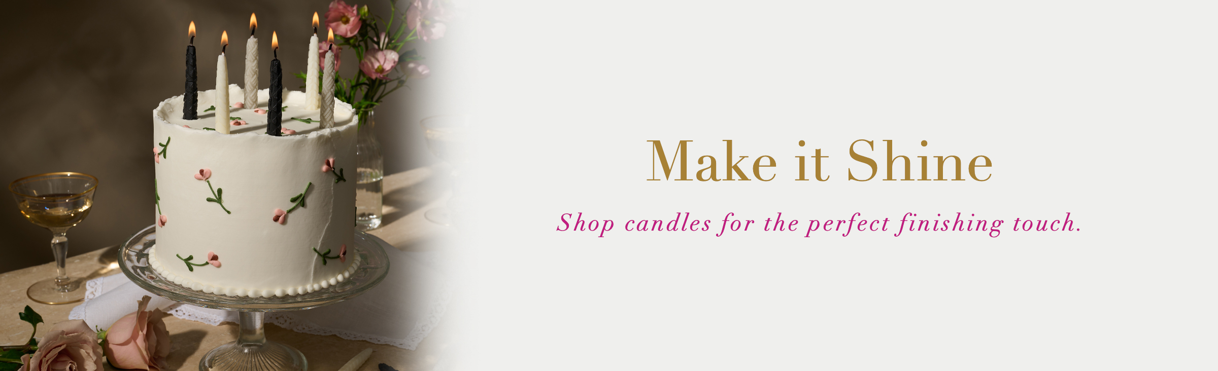 Make it Shine. Shop candles for the perfect finishing touch.