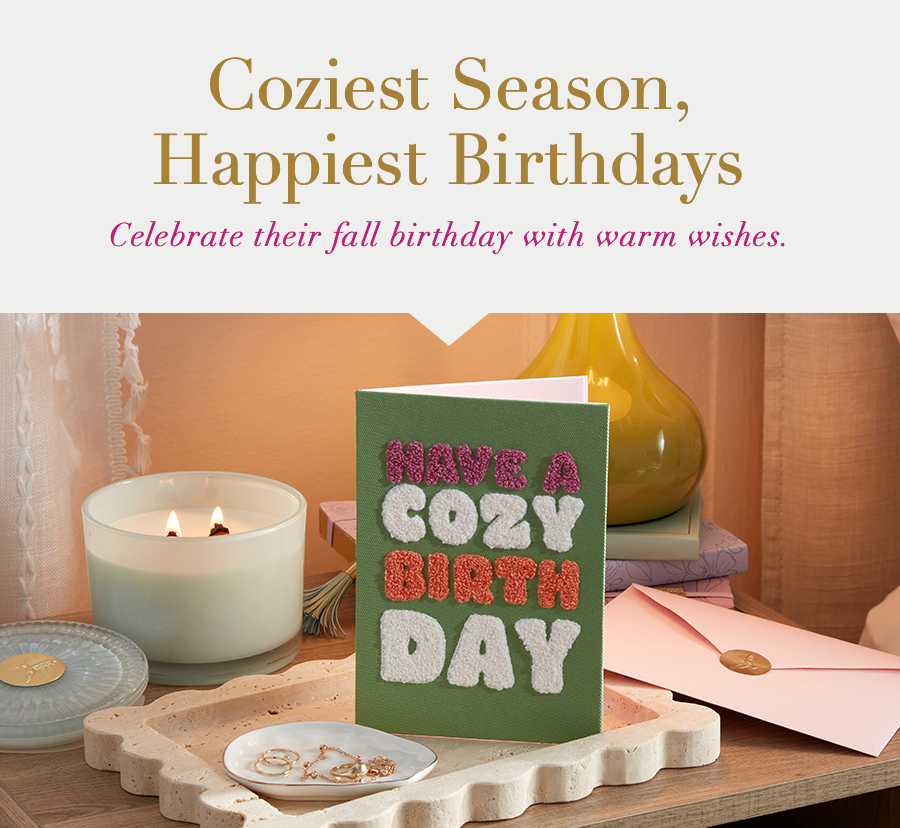 Coziest Season, Happiest Birthdays. Celebrate their fall birthday with warm wishes.