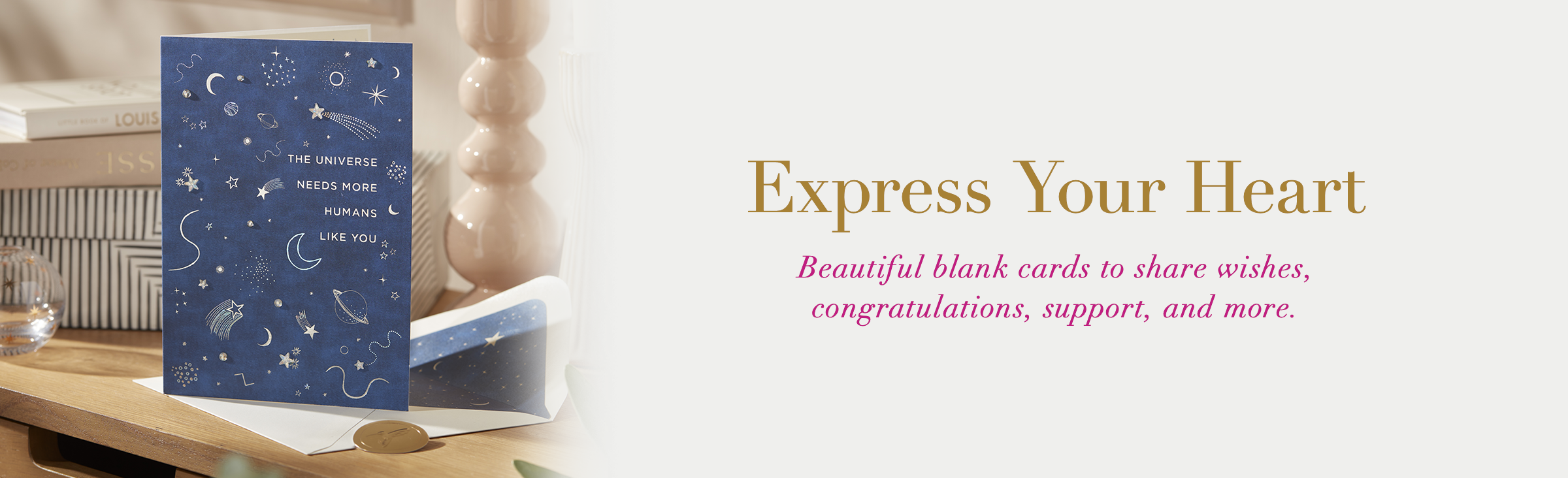 Express Your Heart. Beautiful blank cards to share wishes, congratulations, support, and more.
