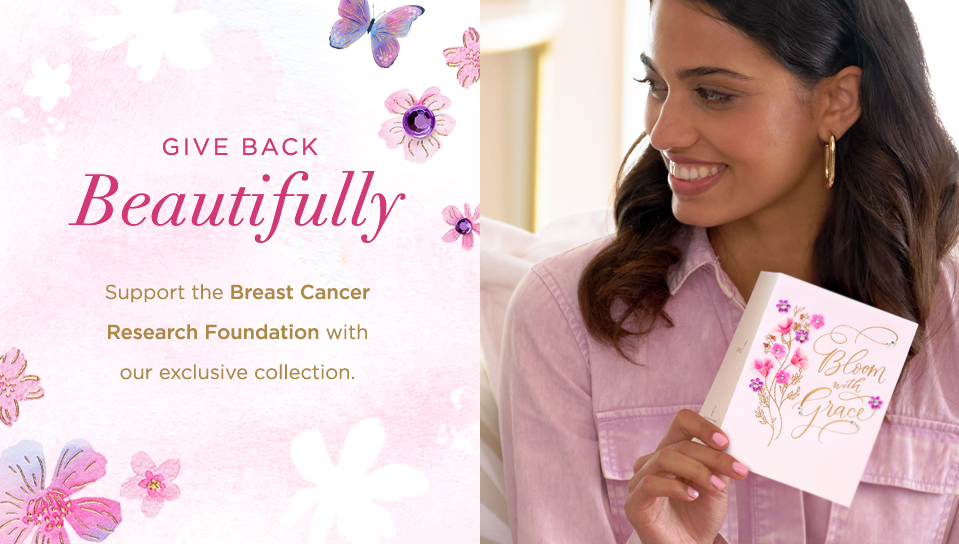 Give Back Beautifully. Support the Breast CancerResearch Foundation withour exclusive collection.